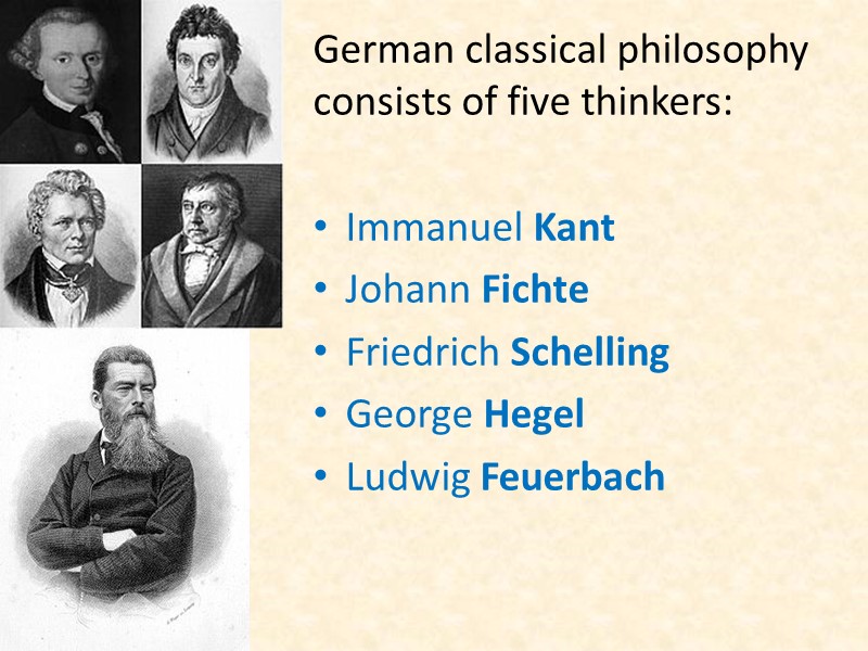 German classical philosophy consists of five thinkers:  Immanuel Kant Johann Fichte Friedrich Schelling